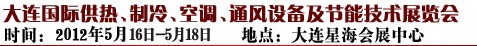 2012第五屆大連國際供熱、制冷、空調(diào)、通風(fēng)設(shè)備及節(jié)能技術(shù)展覽會