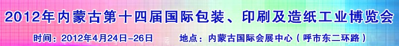 2012年第十四屆內(nèi)蒙古國際包裝、印刷及造紙工業(yè)博覽會(huì)