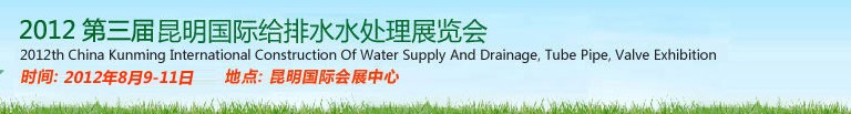 2012第三屆昆明國(guó)際給排水水處理展覽會(huì)云南國(guó)際給排水、水處理及管泵閥展覽會(huì)