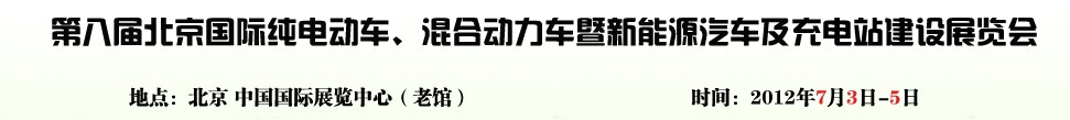 2012第八屆北京國際純電動(dòng)車、混合動(dòng)力車暨新能源汽車充電站建設(shè)展覽會(huì)