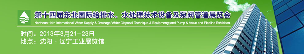 2013第十四屆中國東北國際給排水、水處理技術設備及泵、閥、管道展覽會（沈陽）