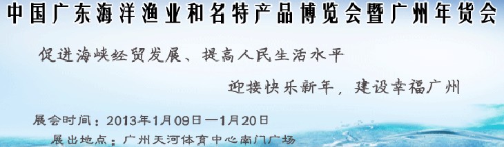 2013中國(guó)廣東海洋漁業(yè)和名特產(chǎn)品博覽會(huì)暨年貨會(huì)