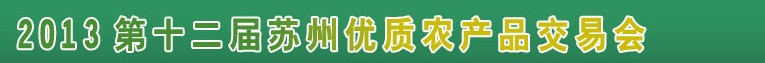 2013第十二屆蘇州優(yōu)質農(nóng)產(chǎn)品交易會