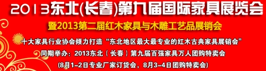 2013中國-東北（長春）第九屆家具及木工機(jī)械展覽會(huì)暨第二屆紅木家具與木雕工藝品展銷會(huì)