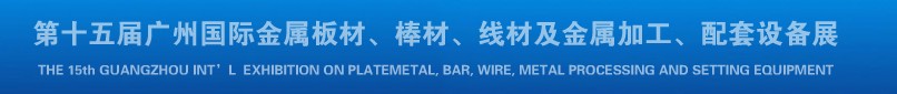 2013第十四屆廣州國(guó)際金屬板材、棒材、線材及金屬加工、配套設(shè)備展覽會(huì)