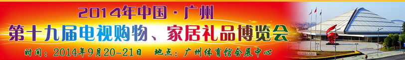 2014中國廣州第十九屆電視購物、家居禮品博覽會