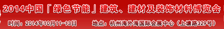 2014中國「綠色節(jié)能」建筑、建材及裝飾材料（杭州）博覽會