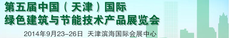 2014第五屆中國（天津）國際綠色建筑與節(jié)能產(chǎn)品展覽會