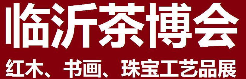 2014第四屆中國（臨沂）茶文化博覽會暨紅木家具、書畫、珠寶工藝品展<br>2014第五屆中國（臨沂）商博會---專題展