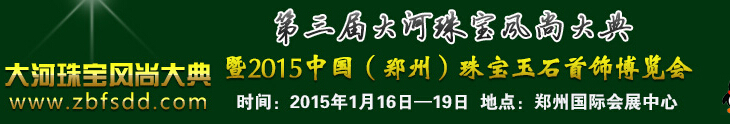 2015第三屆大河珠寶風(fēng)尚大典暨2015中國(guó)（鄭州）珠寶首飾博覽會(huì)