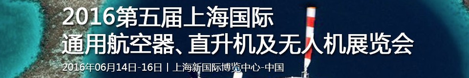 2016第五屆上海國(guó)際通用航空器、直升機(jī)及無(wú)人機(jī)展覽會(huì)