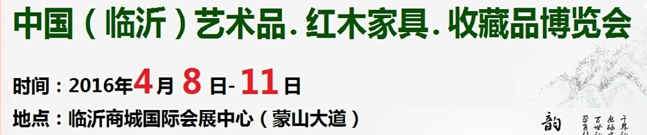 2016首屆中國(guó)（臨沂）藝術(shù)品、紅木家具、書(shū)畫(huà)、珠寶工藝品博覽會(huì)