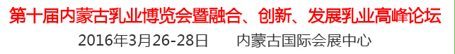 2016第十屆中國（內(nèi)蒙古）國際乳業(yè)博覽會暨融合、創(chuàng)新、發(fā)展乳業(yè)高峰論壇