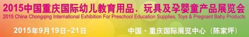 2015中國重慶國際幼兒教育用品、玩具及孕嬰童產(chǎn)品展覽會