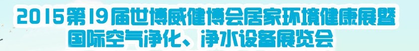 2015第十九屆居家環(huán)境健康展空氣凈化、凈水設(shè)備展覽會