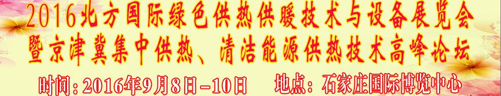 2016北方國(guó)際綠色供熱采暖、通風(fēng)、空調(diào)技術(shù)與設(shè)備展覽會(huì)<br>暨京津冀集中供熱、清潔能源供熱技術(shù)高峰論壇