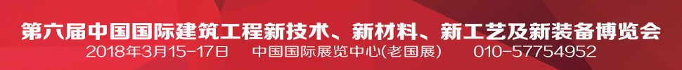 2018第六屆中國國際建筑工程新技術(shù)、新材料、新工藝及新裝備博覽會